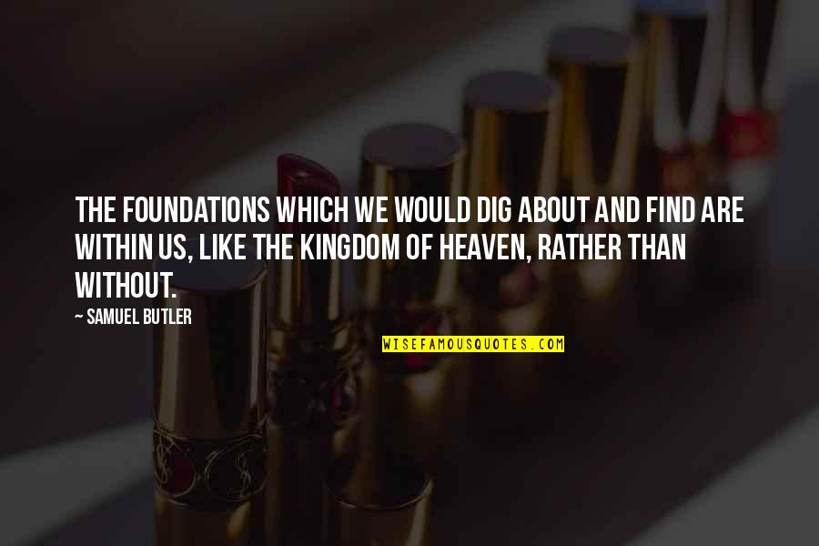 Skybridge Grand Quotes By Samuel Butler: The foundations which we would dig about and