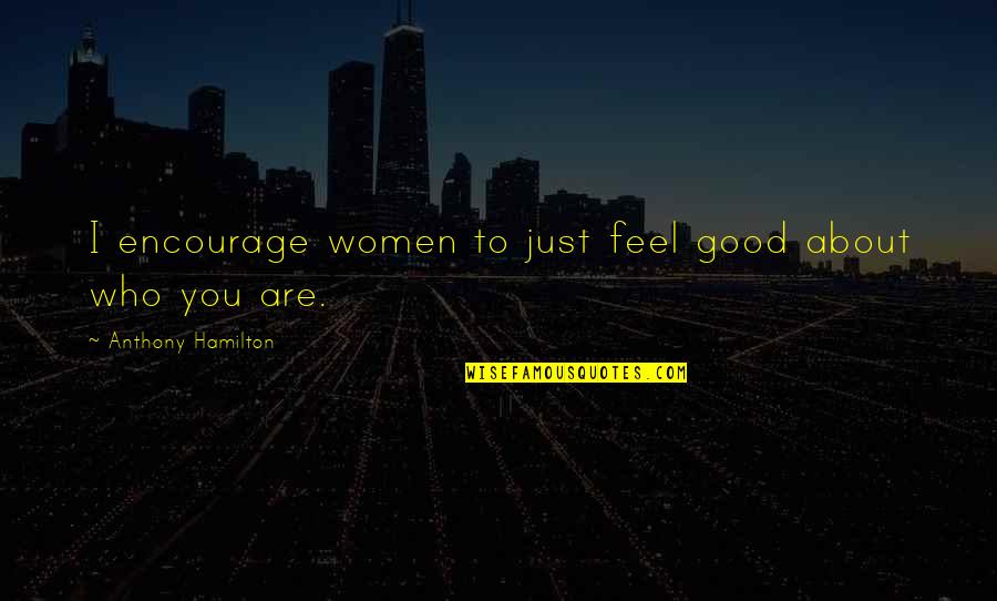 Skycam Live Streaming Quotes By Anthony Hamilton: I encourage women to just feel good about Skycam Live Streaming Quotes By Anthony Hamilton: I encourage women to just feel good about