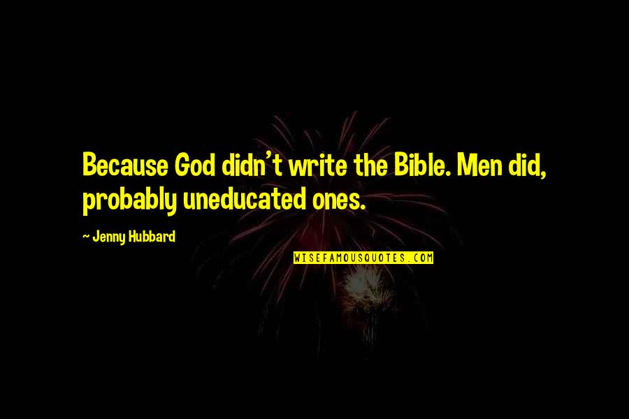 Skycam Quotes By Jenny Hubbard: Because God didn't write the Bible. Men did,