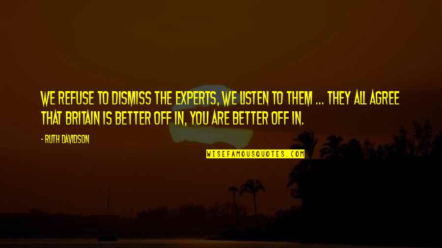 Skycamp Quotes By Ruth Davidson: We refuse to dismiss the experts, we listen Skycamp Quotes By Ruth Davidson: We refuse to dismiss the experts, we listen