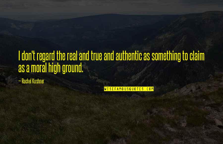 Skyclans Destiny Quotes By Rachel Kushner: I don't regard the real and true and Skyclans Destiny Quotes By Rachel Kushner: I don't regard the real and true and