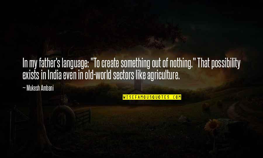 Skydive Quotes And Quotes By Mukesh Ambani: In my father's language: "To create something out Skydive Quotes And Quotes By Mukesh Ambani: In my father's language: "To create something out
