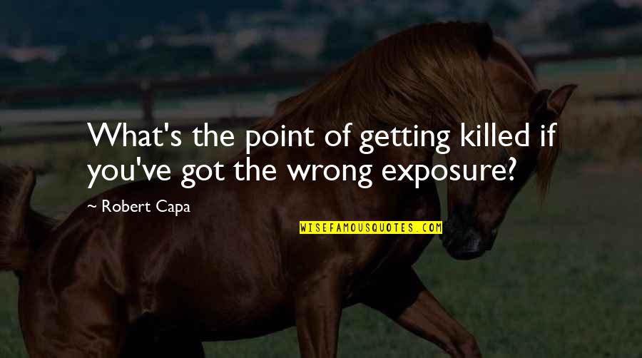 Skydive Quotes And Quotes By Robert Capa: What's the point of getting killed if you've