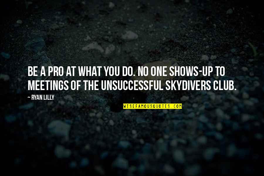 Skydivers Quotes By Ryan Lilly: Be a pro at what you do. No