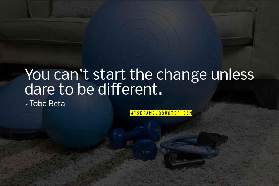 Skydivers Quotes By Toba Beta: You can't start the change unless dare to