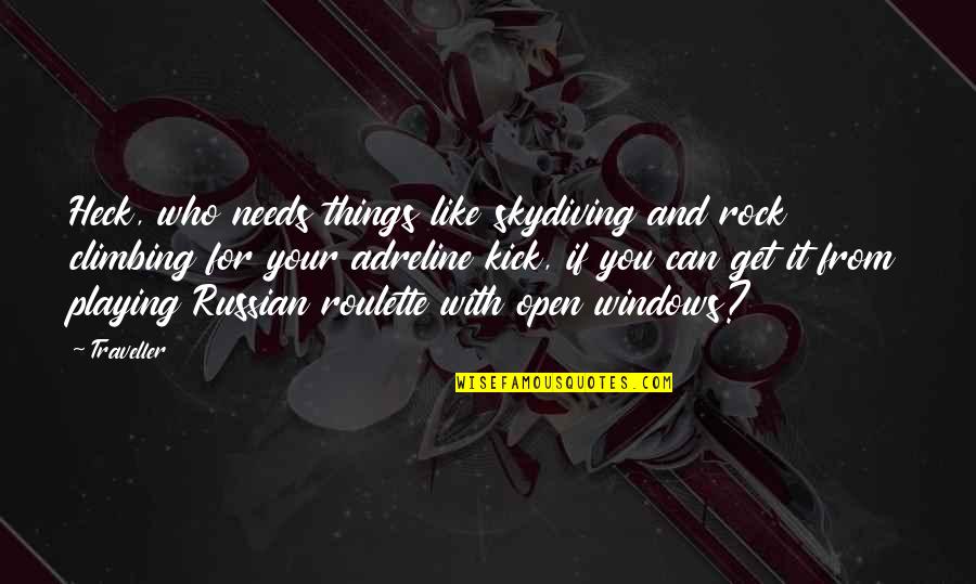 Skydiving And Life Quotes By Traveller: Heck, who needs things like skydiving and rock Skydiving And Life Quotes By Traveller: Heck, who needs things like skydiving and rock