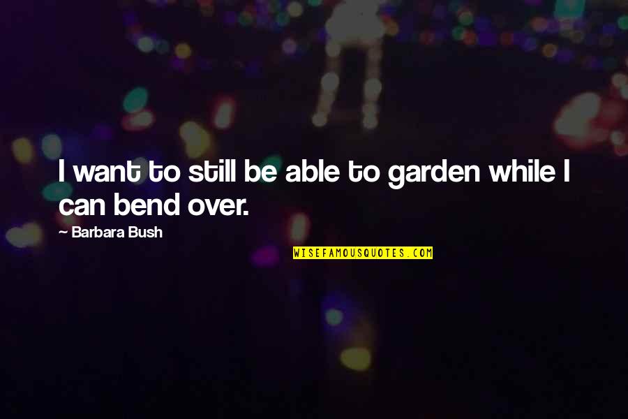 Skydrive Download Quotes By Barbara Bush: I want to still be able to garden