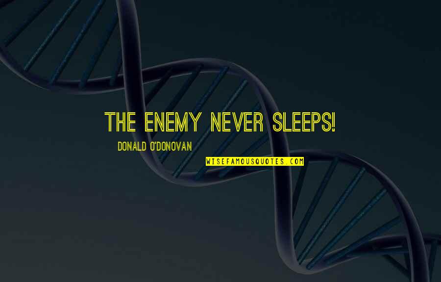Skydrive Quotes By Donald O'Donovan: The enemy never sleeps! Skydrive Quotes By Donald O'Donovan: The enemy never sleeps!