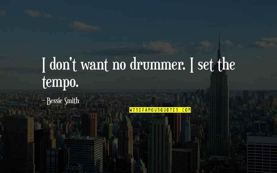 Skye Aos Quotes By Bessie Smith: I don't want no drummer. I set the