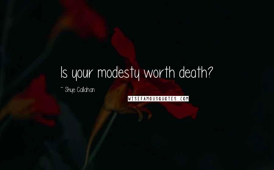 Skye Callahan quotes: Is your modesty worth death?