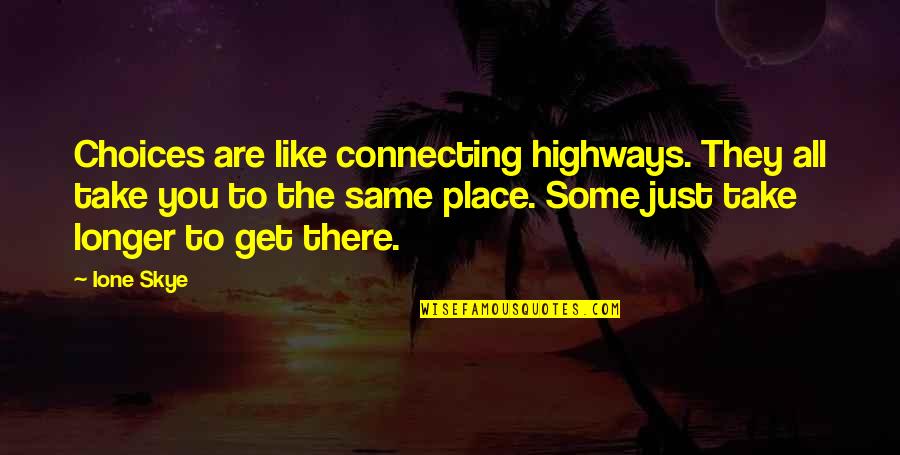 Skye Quotes By Ione Skye: Choices are like connecting highways. They all take