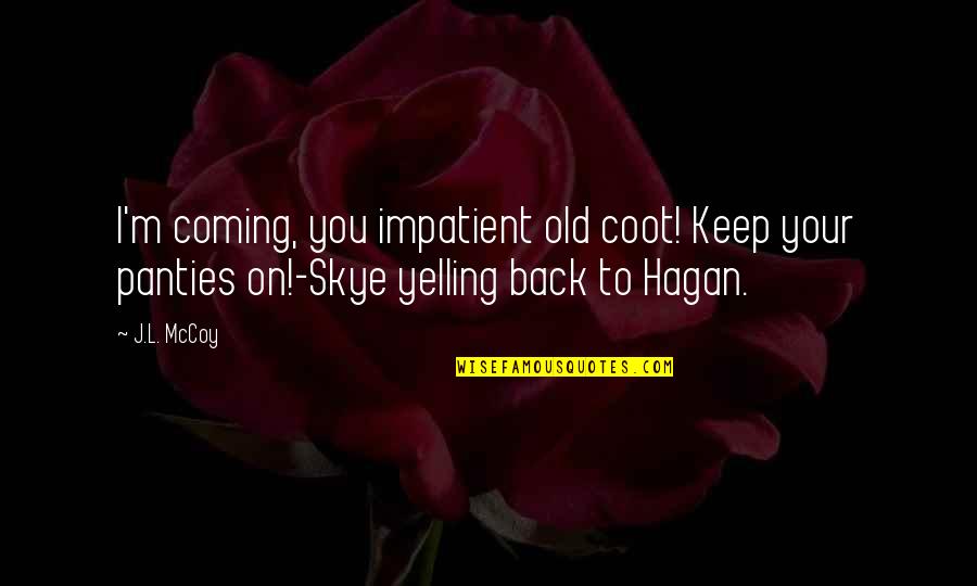 Skye Quotes By J.L. McCoy: I'm coming, you impatient old coot! Keep your