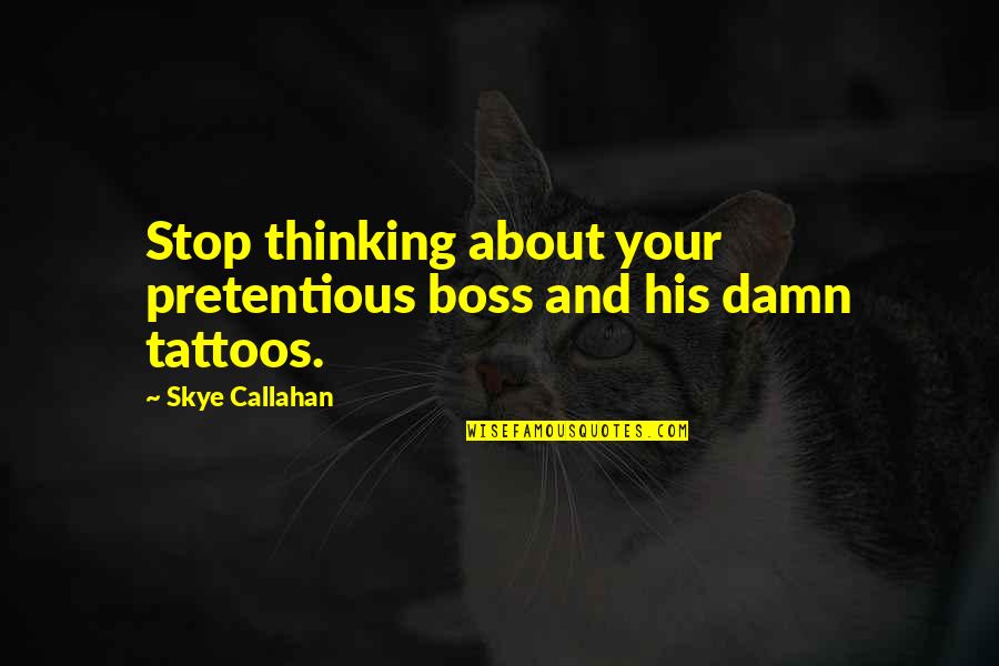 Skye Quotes By Skye Callahan: Stop thinking about your pretentious boss and his