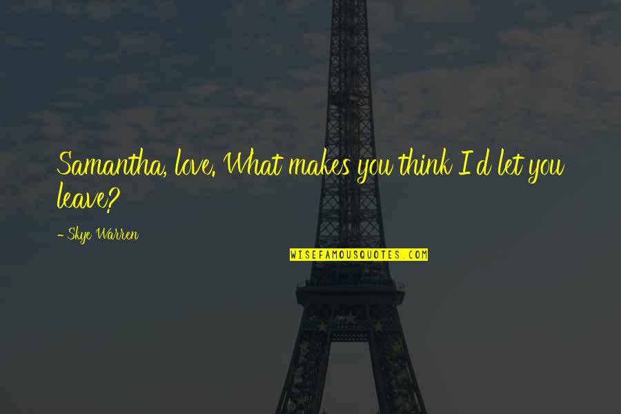 Skye Quotes By Skye Warren: Samantha, love. What makes you think I'd let