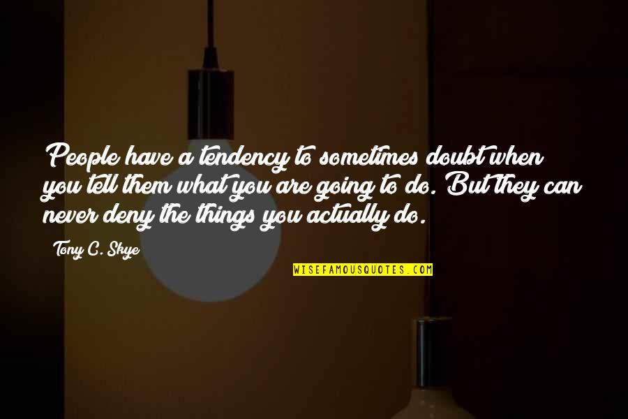 Skye Quotes By Tony C. Skye: People have a tendency to sometimes doubt when