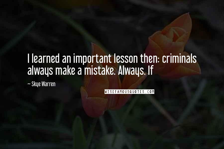 Skye Warren quotes: I learned an important lesson then: criminals always make a mistake. Always. If