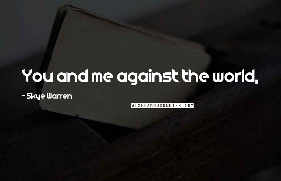 Skye Warren quotes: You and me against the world,