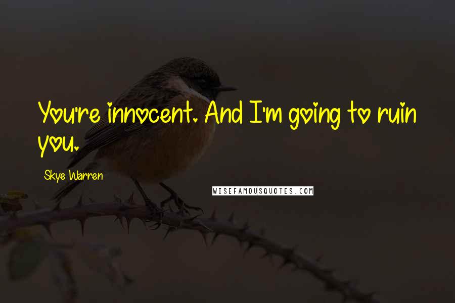 Skye Warren quotes: You're innocent. And I'm going to ruin you.