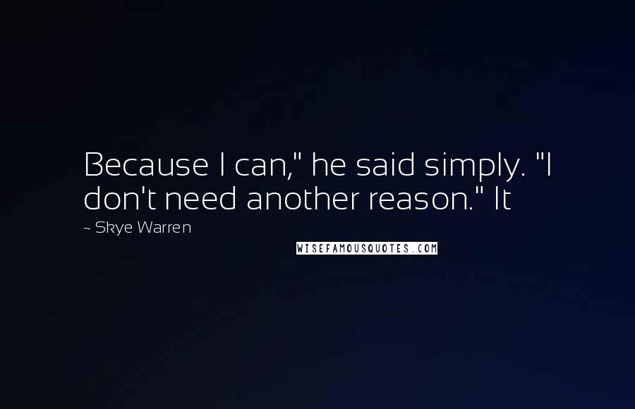 Skye Warren quotes: Because I can," he said simply. "I don't need another reason." It