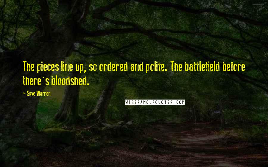 Skye Warren quotes: The pieces line up, so ordered and polite. The battlefield before there's bloodshed.