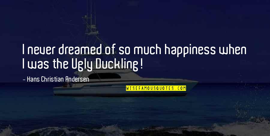 Skyeel Stormlight Quotes By Hans Christian Andersen: I never dreamed of so much happiness when Skyeel Stormlight Quotes By Hans Christian Andersen: I never dreamed of so much happiness when