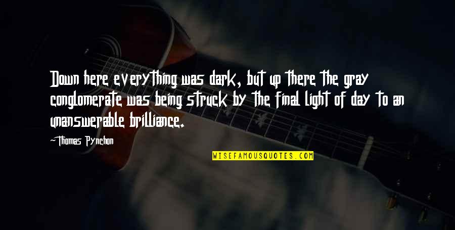 Skyelar Edens Quotes By Thomas Pynchon: Down here everything was dark, but up there