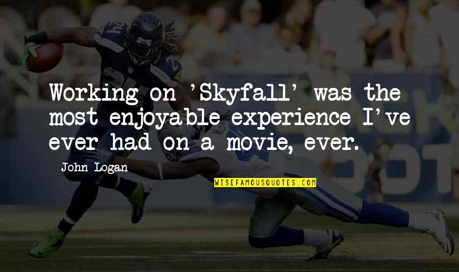 Skyfall Movie Quotes By John Logan: Working on 'Skyfall' was the most enjoyable experience