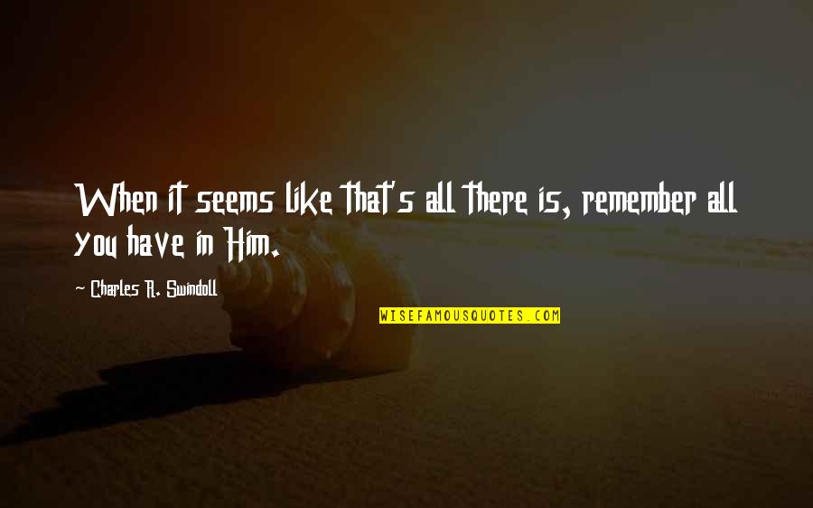 Skyfall Q Quotes By Charles R. Swindoll: When it seems like that's all there is,