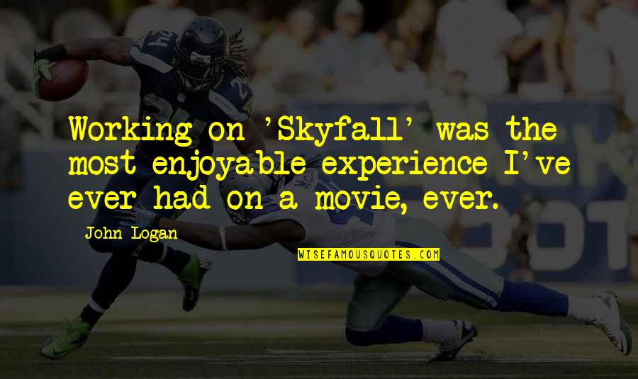 Skyfall Q Quotes By John Logan: Working on 'Skyfall' was the most enjoyable experience