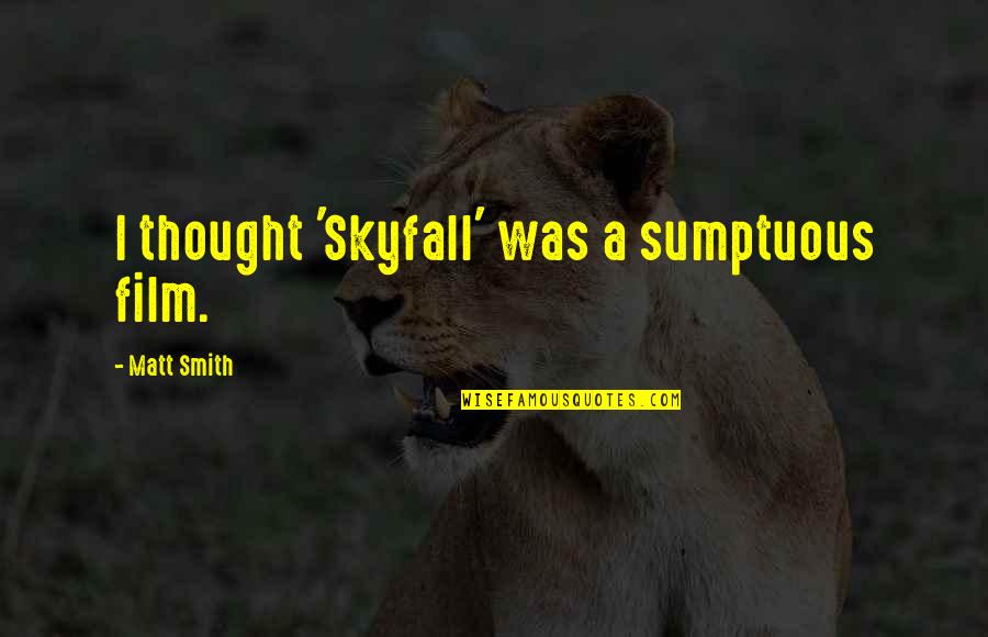 Skyfall Q Quotes By Matt Smith: I thought 'Skyfall' was a sumptuous film.