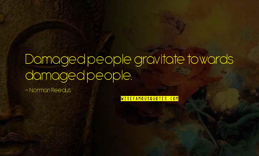 Skyfell Quotes By Norman Reedus: Damaged people gravitate towards damaged people. Skyfell Quotes By Norman Reedus: Damaged people gravitate towards damaged people.