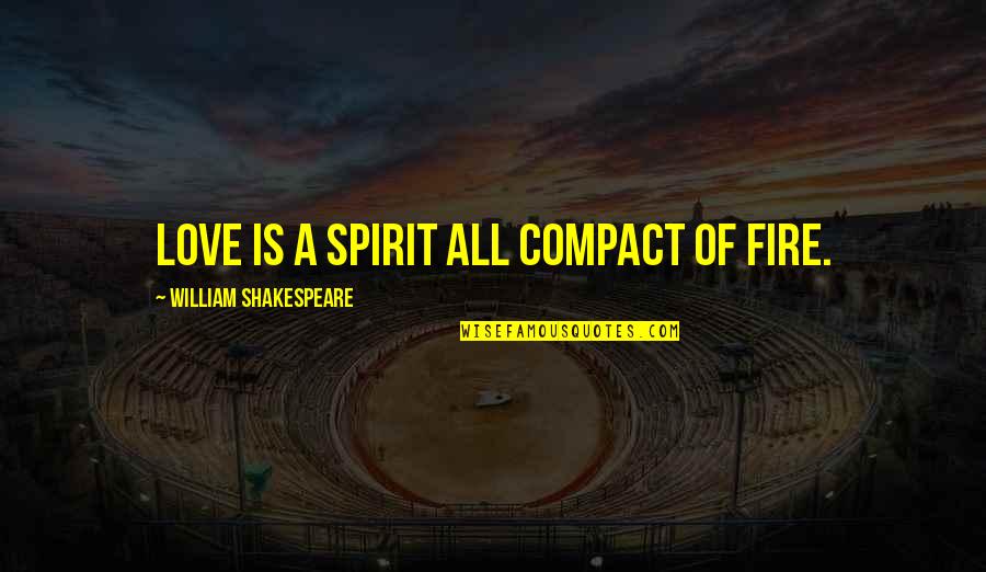 Skyffla Quotes By William Shakespeare: Love is a spirit all compact of fire. Skyffla Quotes By William Shakespeare: Love is a spirit all compact of fire.
