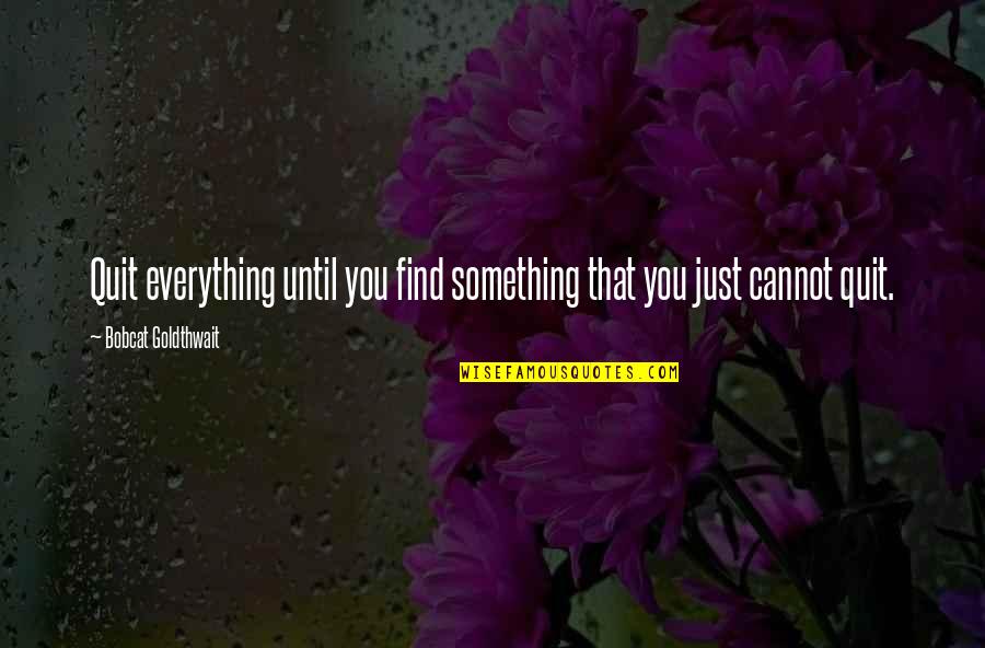 Skyfflar Quotes By Bobcat Goldthwait: Quit everything until you find something that you Skyfflar Quotes By Bobcat Goldthwait: Quit everything until you find something that you