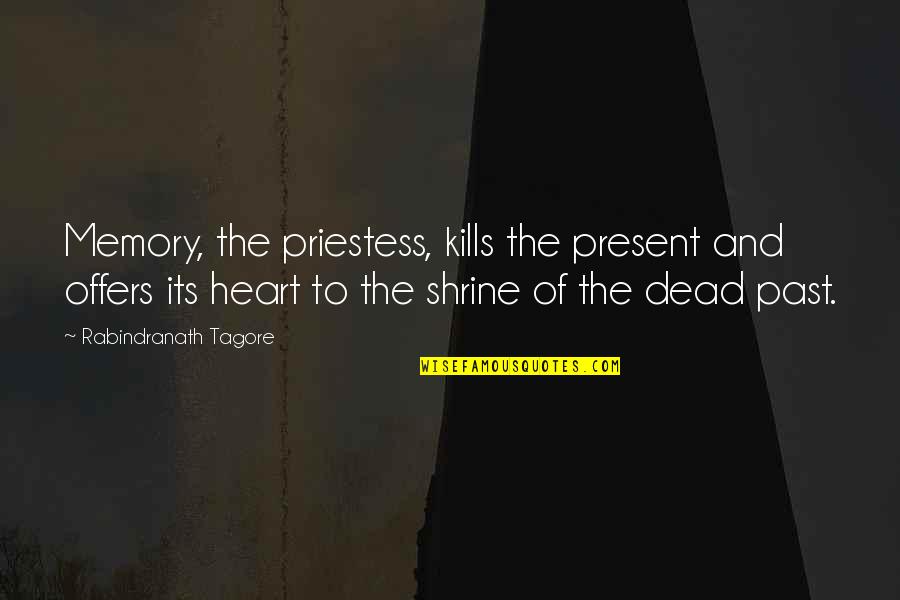 Skyfflar Quotes By Rabindranath Tagore: Memory, the priestess, kills the present and offers Skyfflar Quotes By Rabindranath Tagore: Memory, the priestess, kills the present and offers