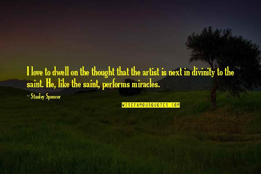 Skyflakes Quotes By Stanley Spencer: I love to dwell on the thought that Skyflakes Quotes By Stanley Spencer: I love to dwell on the thought that