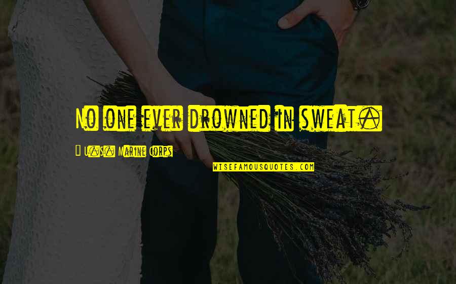 Skyful Quotes By U.S. Marine Corps: No one ever drowned in sweat. Skyful Quotes By U.S. Marine Corps: No one ever drowned in sweat.