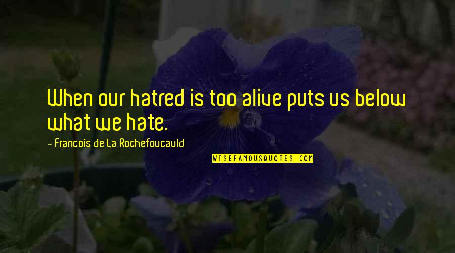 Skyhorse Press Quotes By Francois De La Rochefoucauld: When our hatred is too alive puts us Skyhorse Press Quotes By Francois De La Rochefoucauld: When our hatred is too alive puts us