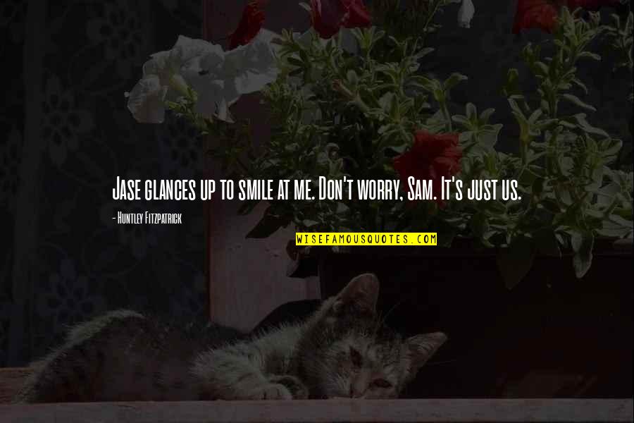 Skyita Quotes By Huntley Fitzpatrick: Jase glances up to smile at me. Don't