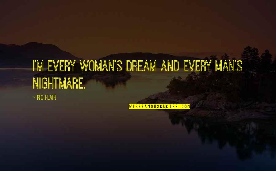 Skyitmyatt Quotes By Ric Flair: I'm every woman's dream and every man's nightmare.