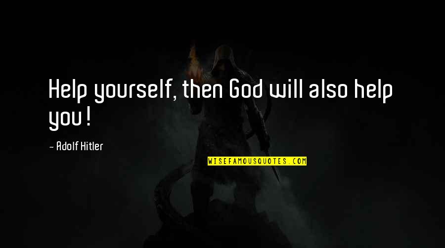 Skylah Logan Quotes By Adolf Hitler: Help yourself, then God will also help you! Skylah Logan Quotes By Adolf Hitler: Help yourself, then God will also help you!
