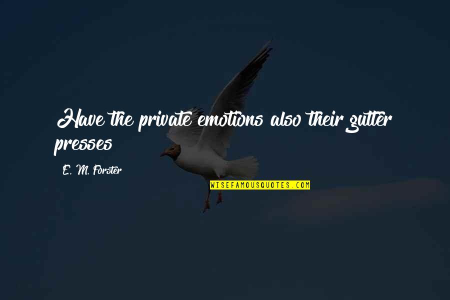 Skylah Logan Quotes By E. M. Forster: Have the private emotions also their gutter presses? Skylah Logan Quotes By E. M. Forster: Have the private emotions also their gutter presses?