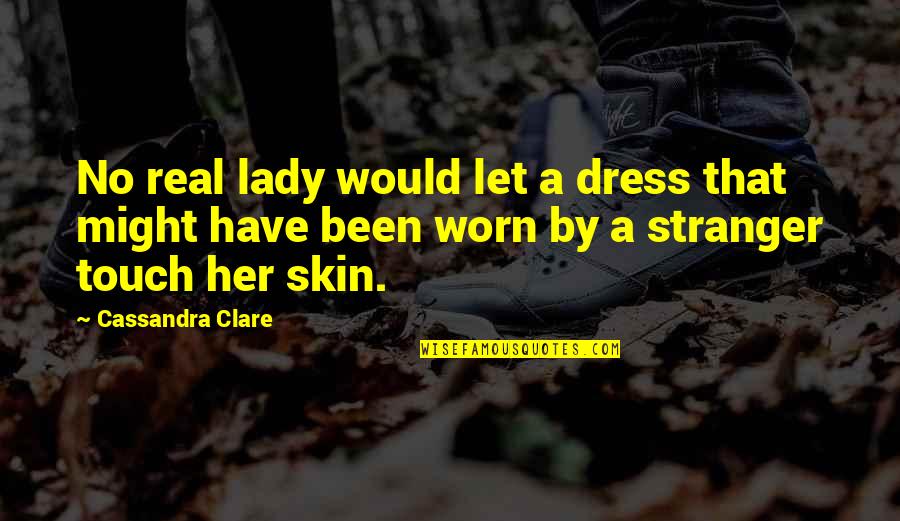 Skylander Quotes By Cassandra Clare: No real lady would let a dress that Skylander Quotes By Cassandra Clare: No real lady would let a dress that