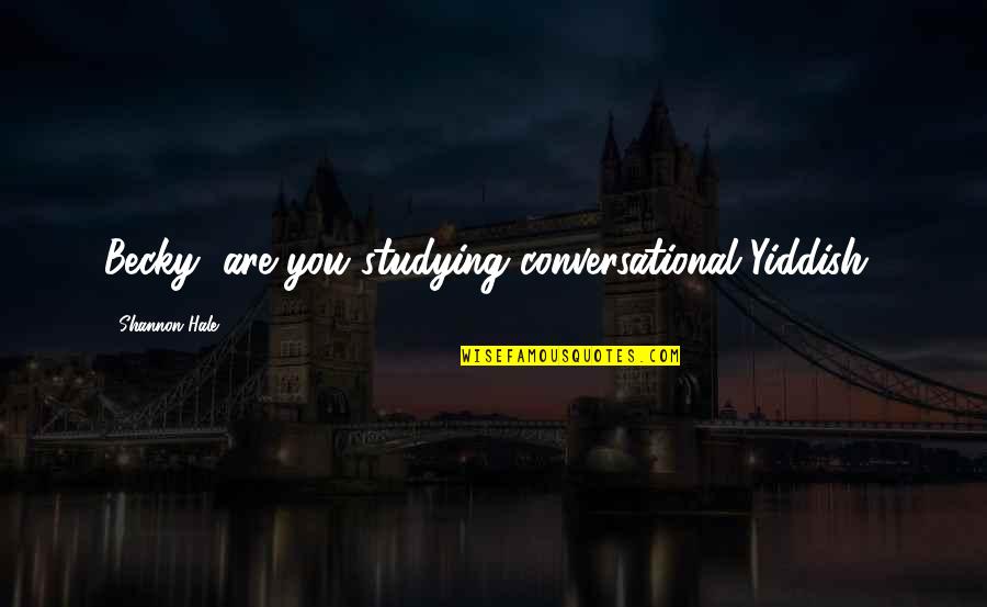 Skylander Quotes By Shannon Hale: Becky, are you studying conversational Yiddish? Skylander Quotes By Shannon Hale: Becky, are you studying conversational Yiddish?