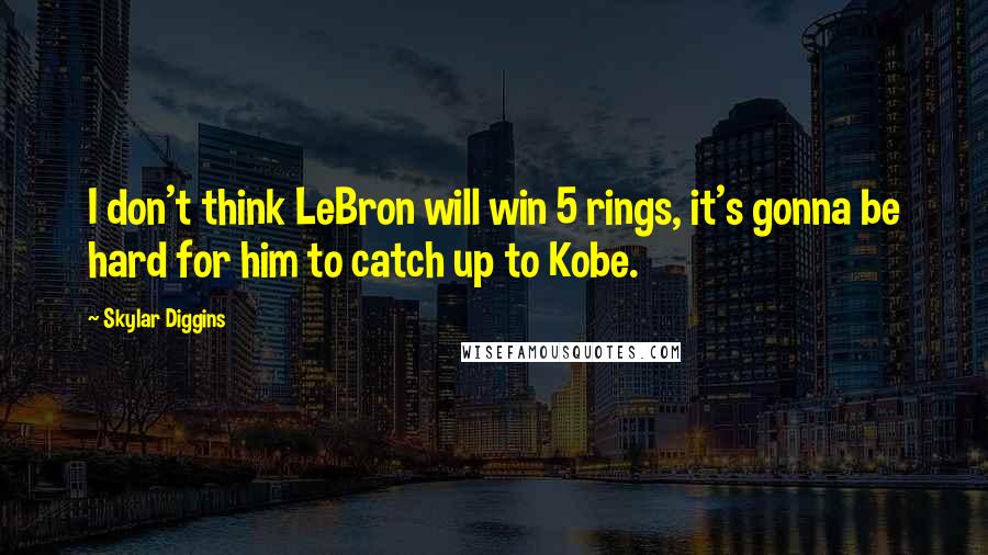 Skylar Diggins quotes: I don't think LeBron will win 5 rings, it's gonna be hard for him to catch up to Kobe.