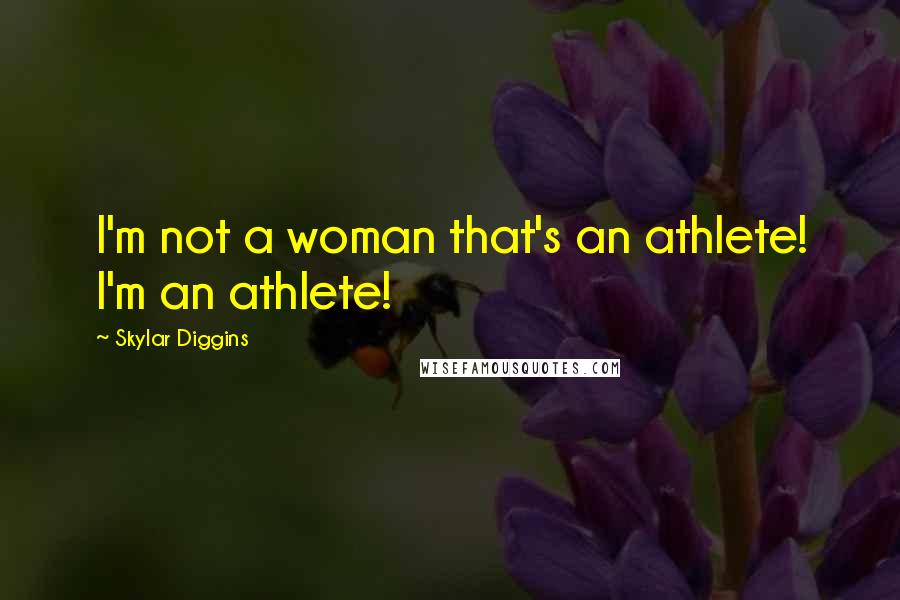 Skylar Diggins quotes: I'm not a woman that's an athlete! I'm an athlete!