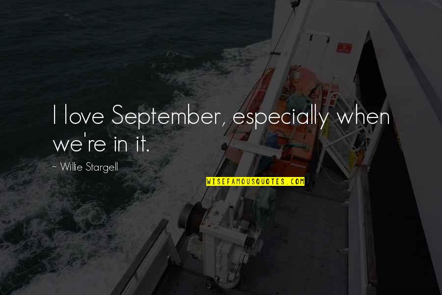 Skylar Forbes Quotes By Willie Stargell: I love September, especially when we're in it. Skylar Forbes Quotes By Willie Stargell: I love September, especially when we're in it.