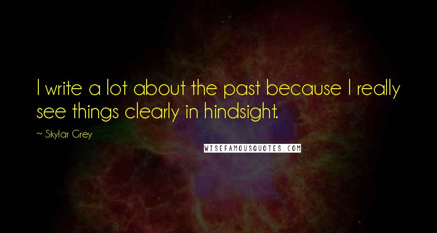 Skylar Grey quotes: I write a lot about the past because I really see things clearly in hindsight.