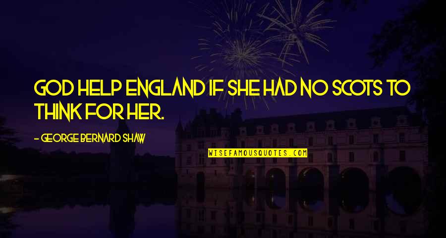 Skylar Grey Quotes By George Bernard Shaw: God help England if she had no Scots