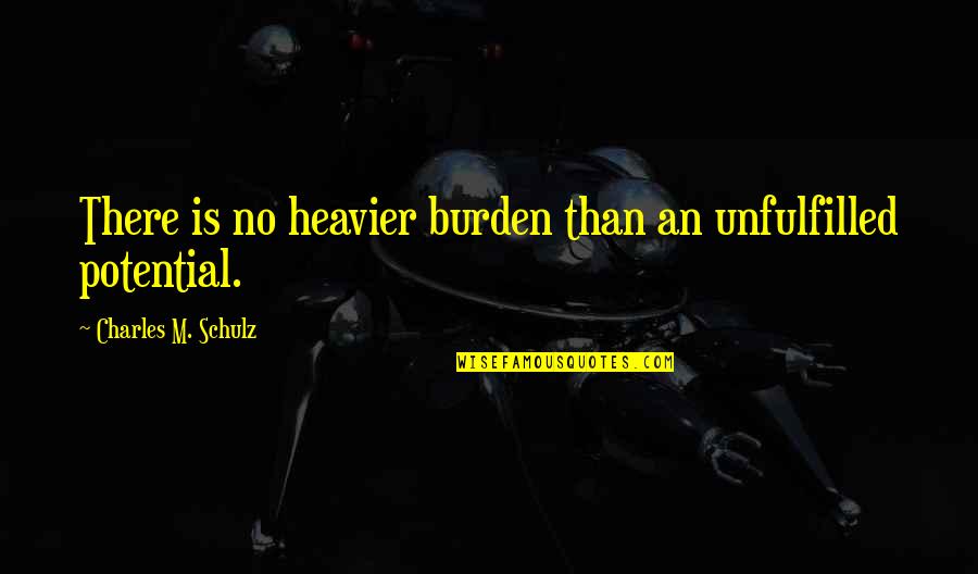 Skylar Kergil Quotes By Charles M. Schulz: There is no heavier burden than an unfulfilled