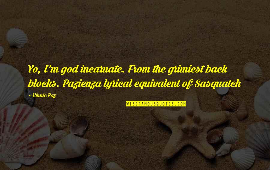 Skylar Kergil Quotes By Vinnie Paz: Yo, I'm god incarnate. From the grimiest back Skylar Kergil Quotes By Vinnie Paz: Yo, I'm god incarnate. From the grimiest back
